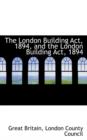 The London Building ACT, 1894, and the London Building ACT, 1894 - Book