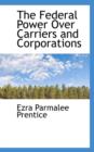 The Federal Power Over Carriers and Corporations - Book