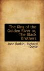 The King of the Golden River Or, the Black Brothers - Book