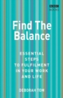Find The Balance : Essential Steps to Fulfilment inYour Work and Life - Book