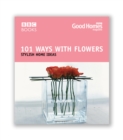 Good Homes 101 Ways With Flowers - Book