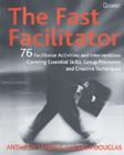 The Fast Facilitator : 76 Facilitator Activities and Interventions Covering Essential Skills, Group Processes and Creative Techniques - Book