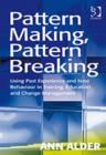 Pattern Making, Pattern Breaking : Using Past Experience and New Behaviour in Training, Education and Change Management - Book