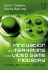 Innovation and Marketing in the Video Game Industry : Avoiding the Performance Trap - Book