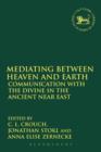 Mediating Between Heaven and Earth : Communication with the Divine in the Ancient Near East - Book