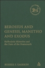 Berossus and Genesis, Manetho and Exodus : Hellenistic Histories and the Date of the Pentateuch - Book