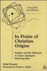 In Praise of Christian Origins : Stephen and the Hellenists in Lukan Apologetic Historiography - Book