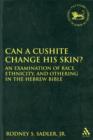 Can a Cushite Change His Skin? : An Examination of Race, Ethnicity, and Othering in the Hebrew Bible - Book