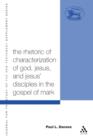 The Rhetoric of Characterization of God, Jesus and Jesus' Disciples in the Gospel of Mark - Book