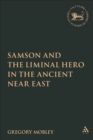 Samson and the Liminal Hero in the Ancient Near East - Book