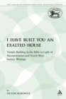 I Have Built You an Exalted House : Temple Building in the Bible in Light of Mesopotamian and North-West Semitic Writings - Book