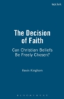 The Decision of Faith : Can Christian Beliefs be Freely Chosen? - Book