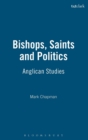 Bishops, Saints and Politics : Anglican Studies - Book