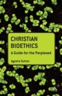 Christian Bioethics: A Guide for the Perplexed - Book