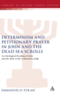 Determinism and Petitionary Prayer in John and the Dead Sea Scrolls : An Ideological Reading of John and the Rule of the Community (1QS) - Book