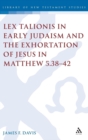 Lex Talionis in Early Judaism and the Exhortation of Jesus in Matthew 5.38-42 - Book
