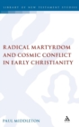 Radical Martyrdom and Cosmic Conflict in Early Christianity - Book