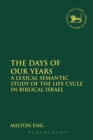 The Days of Our Years : A Lexical Semantic Study of the Life Cycle in Biblical Israel - eBook