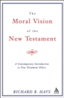 Moral Vision of the New Testament : A Contemporary Introduction To New Testament Ethics - Book