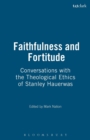 Faithfulness and Fortitude : Conversations with the Theological Ethics of Stanley Hauerwas - Book