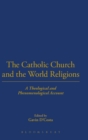 The Catholic Church and the World Religions : A Theological and Phenomenological Account - Book