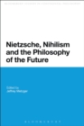 Nietzsche, Nihilism and the Philosophy of the Future - Book