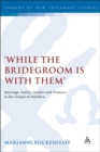 While the Bridegroom is with them' : Marriage, Family, Gender and Violence in the Gospel of Matthew - eBook