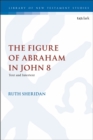 The Figure of Abraham in John 8 : Text and Intertext - eBook