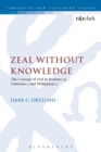 Zeal Without Knowledge : The Concept of Zeal in Romans 10, Galatians 1, and Philippians 3 - Book