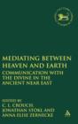 Mediating Between Heaven and Earth : Communication with the Divine in the Ancient Near East - Book