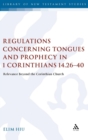 Regulations Concerning Tongues and Prophecy in 1 Corinthians 14.26-40 : Relevance Beyond the Corinthian Church - Book