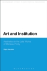 Art and Institution : Aesthetics in the Late Works of Merleau-Ponty - Book