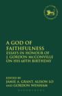 A God of Faithfulness : Essays in Honour of J. Gordon McConville on his 60th Birthday - Book