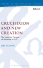 Crucifixion and New Creation : The Strategic Purpose of Galatians 6.11-17 - Book