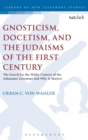 Gnosticism, Docetism, and the Judaisms of the First Century : The Search for the Wider Context of the Johannine Literature and Why It Matters - Book