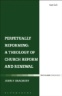 Perpetually Reforming: A Theology of Church Reform and Renewal - Book