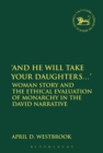 And He Will Take Your Daughters...' : Woman Story and the Ethical Evaluation of Monarchy in the David Narrative - Book