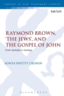 Raymond Brown, 'The Jews,' and the Gospel of John : From Apologia to Apology - Book