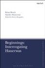 Beginnings: Interrogating Hauerwas - Brock Brian Brock