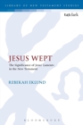 Jesus Wept: The Significance of Jesus’ Laments in the New Testament - Book