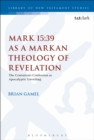 Mark 15:39 as a Markan Theology of Revelation : The Centurion's Confession as Apocalyptic Unveiling - eBook
