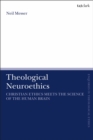Theological Neuroethics : Christian Ethics Meets the Science of the Human Brain - Book