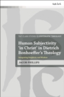 Human Subjectivity 'in Christ' in Dietrich Bonhoeffer's Theology : Integrating Simplicity and Wisdom - Book