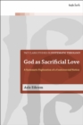 God as Sacrificial Love : A Systematic Exploration of a Controversial Notion - Book