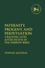 Paternity, Progeny, and Perpetuation : Creating Lives After Death in the Hebrew Bible - eBook