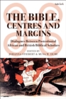 The Bible, Centres and Margins : Dialogues Between Postcolonial African and British Biblical Scholars - Book