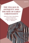 The Village in Antiquity and the Rise of Early Christianity - Book