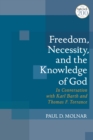 Freedom, Necessity, and the Knowledge of God : in Conversation with Karl Barth and Thomas F. Torrance - Book