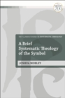 A Brief Systematic Theology of the Symbol - Book