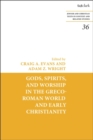Gods, Spirits, and Worship in the Greco-Roman World and Early Christianity - Book